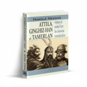 Attila, Ginghiz-Han si Tamerlan. Viata si rolul lor in istoria romanilor