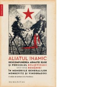 Aliatul inamic. Descompunerea armatei ruse si pericolul bolsevizarii Romaniei 1917-1918