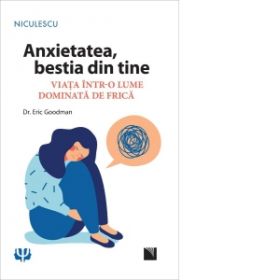 Anxietatea, bestia din tine. Viata intr-o lume dominata de frica