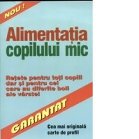 Alimentatia copilului mic - retete pentru toti copiii dar si pentru cei care au diferite boli ale varstei -