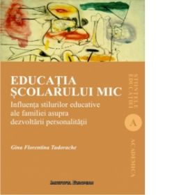 Educatia scolarului mic. Influenta stilurilor educative ale familiei asupra dezvoltarii personalitatii