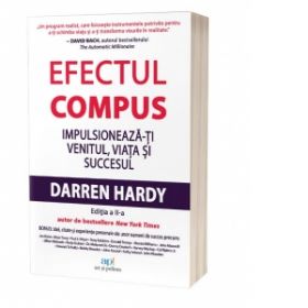 Efectul compus. Impulsioneaza-ti venitul, viata si succesul (editia a II-a)