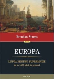 Europa. Lupta pentru suprematie de la 1453 pana in prezent