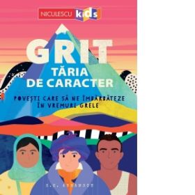 Grit. Taria de caracter. Povesti care sa ne imbarbateze in vremuri grele