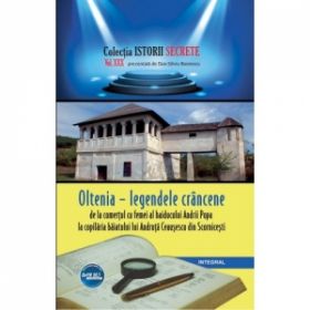 Oltenia, legendele crancene, de la comertul cu femei al haiducului Andrii Popa la copilaria baiatului lui Andruta Ceausescu din Scornicesti