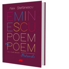 Eminescu, poem cu poem. La o noua lectura : postumele