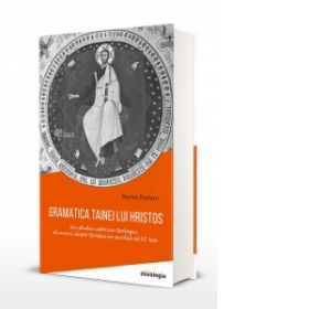 Gramatica tainei lui Hristos: un studiu istorico-teologic al unirii dupa Ipostas in secolul al VI-lea