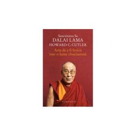 Arta de a fi fericit intr-o lume zbuciumata - Dalai Lama, Howard Cutler