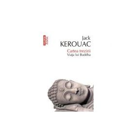 Cartea trezirii. Viata lui Buddha - Jack Kerouac