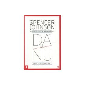 Da sau nu. Ghidul deciziilor eficiente. Editia a III-a revizuita - Spencer Johnson