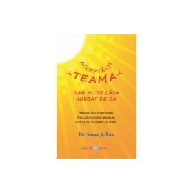 Accepta-ti teama, dar nu te lasa inhibat de ea - Susan Jeffers