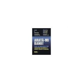 Arata-mi banii! Cum se determina ROI - randamentul investitiilor in oameni, proiecte si programe - Jack J. Phillips
