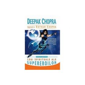Cele sapte legi spirituale ale supereroilor. Cum sa ne folosim de propria noastra putere interioara pentru a schimba lumea - Deepak Chopra