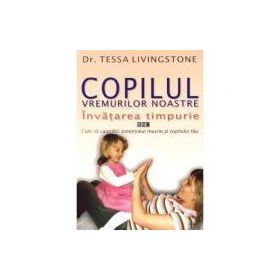 Copilul vremurilor noastre. Invatarea timpurie - Dr. Tessa Livingstone