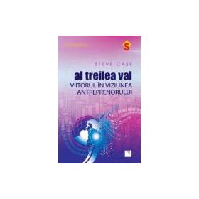 Al treilea val. Viitorul in viziunea antreprenorului - Steve Case