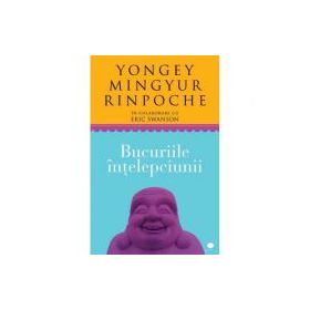 Bucuriile intelepciunii - Yongey Mingyur Rinpoche, Eric Swanson