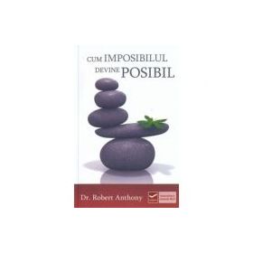 Cum imposibilul devine posibil (Robert Anthony)