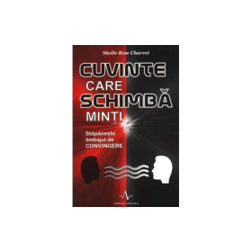 CUVINTE CARE SCHIMBA MINTI - Stapaneste limbajul de convingere - Shelle Rose Charvet