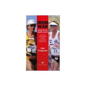 Iron War. Cea mai memorabila cursa alergata vreodata - Matt Fitzgerald