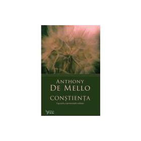 Constienta. Capcanele si sansele realitatii - Anthony De Mello