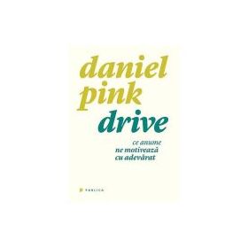 Drive. Ce anume ne motiveaza cu adevarat - Daniel Pink
