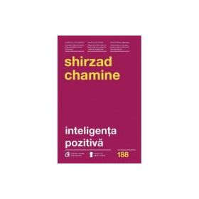 Inteligenta pozitiva. De ce doar 20 la suta dintre oameni si echipe isi ating adevaratul potential si cum il poti atinge tu pe al tau - Shirzad Chamin