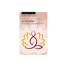 Cum sa meditam Ghid practic pentru atingerea echilibrului interior - Kathleen McDonald