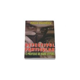 Detectivul particular. O profesie de mare viitor - Mircea Enachescu