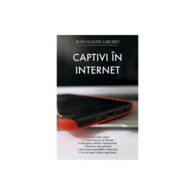 Captivi in internet - Jean-Claude Larchet