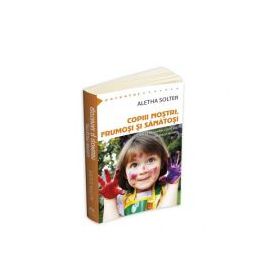 Copiii nostri, frumosi si sanatosi - Aletha Solter