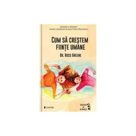 Cum sa crestem fiinte umane - Ross W. Greene