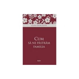 Cum sa ne pastram familia - Elena Morozova