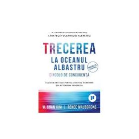 Trecerea la oceanul albastru. Dincolo de concurenta. Pasi demonstrati pentru a inspira incredere si a determina progresul - Renee Mauborgn