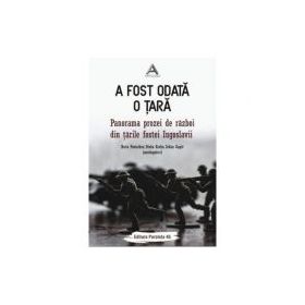A fost odata o tara. Panorama prozei de razboi din tarile fostei Iugoslavii - Boris Postnikov, Dinko Kreho, Srdan Gagic