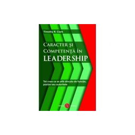 Caracter si competenta in leadership - Timothy R. Clark
