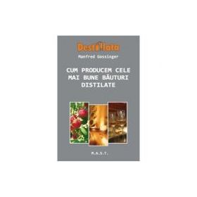 Cum producem cele mai bune bauturi distilate - Manfred Gossinger