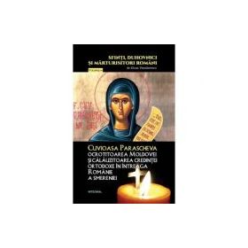 Cuvioasa Parascheva, ocrotitoarea Moldovei si calauzitoarea credintei ortodoxe in intreaga Romanie a smereniei - Silvan Theodorescu