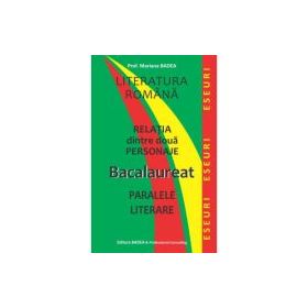 Literatura romana. Relatia dintre doua personaje. Bacalaureat. Paralele literare - Mariana Badea