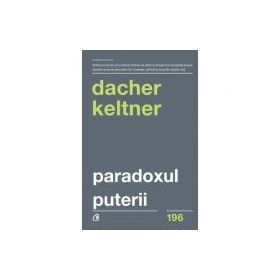 Paradoxul puterii. Cum castigi si cum pierzi influenta - Dacher Keltner