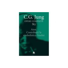 Aion. Contributii la simbolistica Sinelui. Opere Complete, volumul 9/2 - C. G. Jung