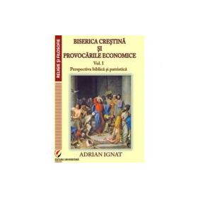 Biserica crestina si provocarile economice. Volumul 1. Perspectiva biblica si patristica - Adrian Ignat