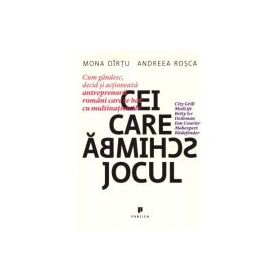 Cei care schimba jocul. Cum gandesc, decid si actioneaza antreprenorii romani care se bat cu multinationale - Mona Dirtu