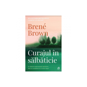 Curajul in salbaticie. Editia a II - a - Brene Brown