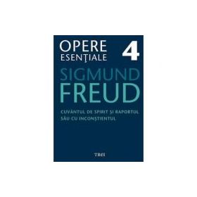 Cuvantul de spirit si raportul sau cu inconstientul. Opere Esentiale, volumul 4 - Sigmund Freud