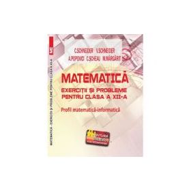 Matematica Exercitii si probleme pentru clasa a 12-a. Profil matematica-informatica - Virgiliu Schneider