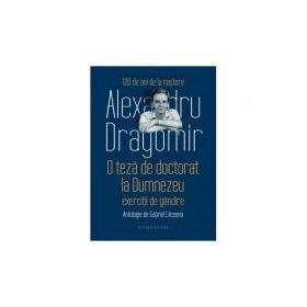 O teza de doctorat la Dumnezeu. Exercitii de gandire. Antologie de Gabriel Liiceanu - Alexandru Dragomir