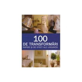 100 de transformari rapide si de efect ale locuintei