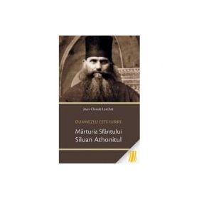 Dumnezeu este Iubire. Marturia Sfantului Siluan Athonitul - Jean-Claude Larchet