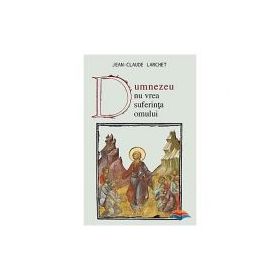 Dumnezeu nu vrea suferinta omului - Jean-Claude Larchet
