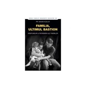 Familia - ultimul bastion. Raspunsuri la intrebari ale tinerilor - pr. Maxim Kozlov